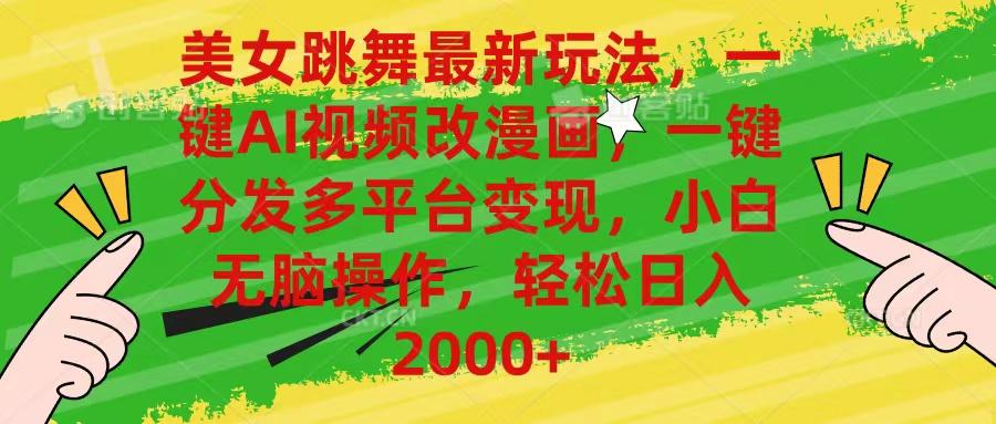 美女跳舞最新玩法，AI一键改漫画，一键分发多平台变现，小白无脑操作，...-游客之家