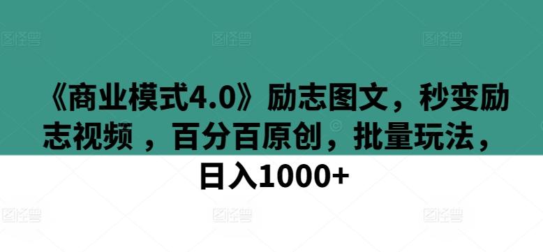 《商业模式4.0》励志图文，秒变励志视频 ，百分百原创，批量玩法，日入1000+【揭秘】-游客之家