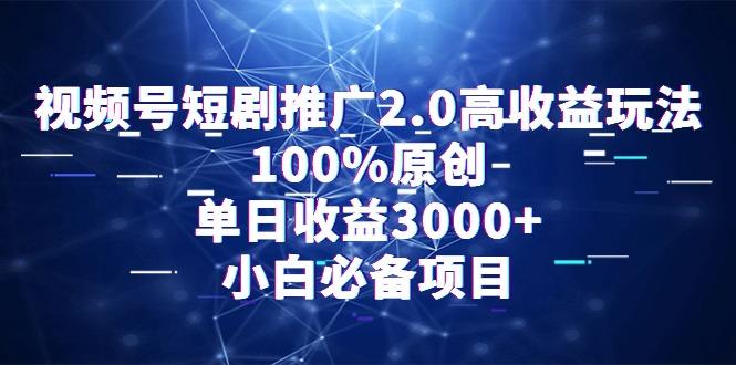 视频号短剧推广2.0高收益玩法，100%原创，单日收益3000+，小白必备项目-游客之家