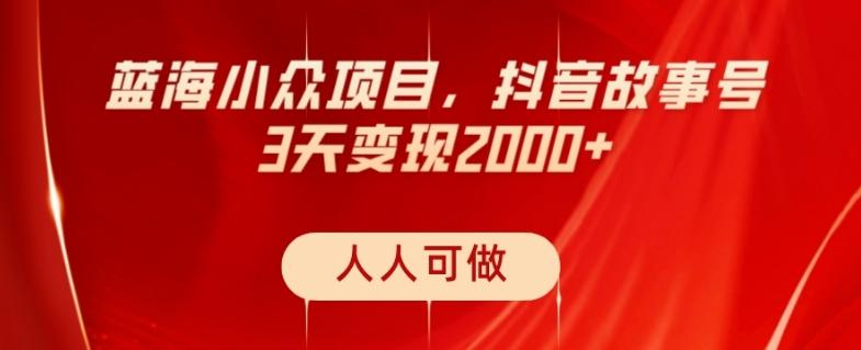 蓝海小众项目，抖音故事号，三天变现2000+，人人可做！-游客之家