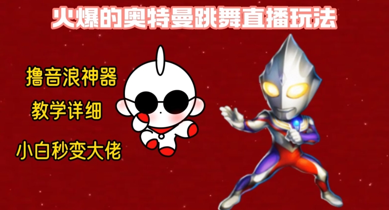 最新火爆奥特曼跳舞24小时无人直播，单场6小时撸10W音浪，小白也可操作，保姆级教学【揭秘】-游客之家