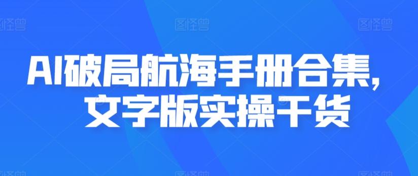 AI破局航海手册合集，文字版实操干货-游客之家