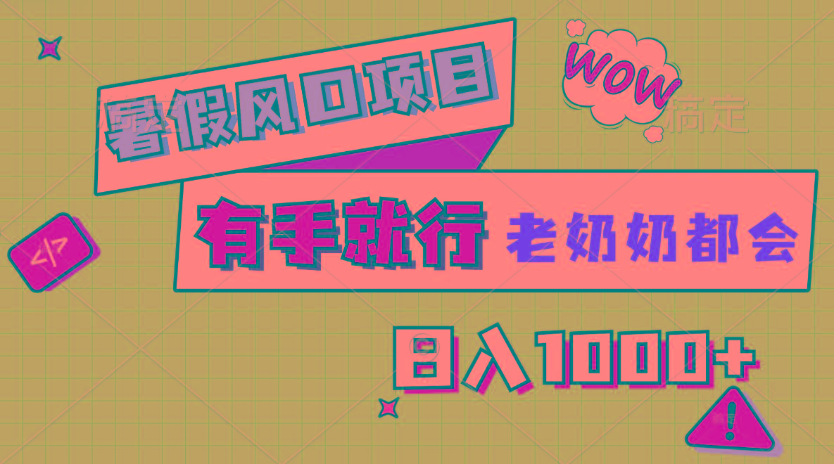 暑假风口项目，有手就行，老奶奶都会，轻松日入1000+-游客之家