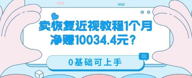 卖恢复近视教程1单59.9，1个月净赚10034.4元？0基础可上手-游客之家