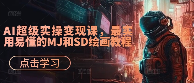 AI超级实操变现课，最实用易懂的MJ和SD绘画教程-游客之家