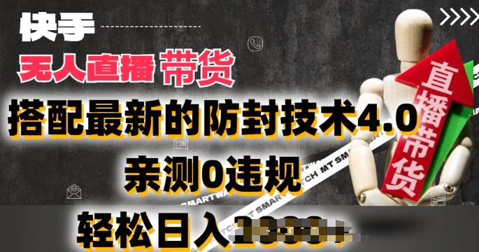 2024年快手无人直播卖货，搭配最新的防封技术4.0.亲测0违规，轻松日入2k【揭秘】-游客之家