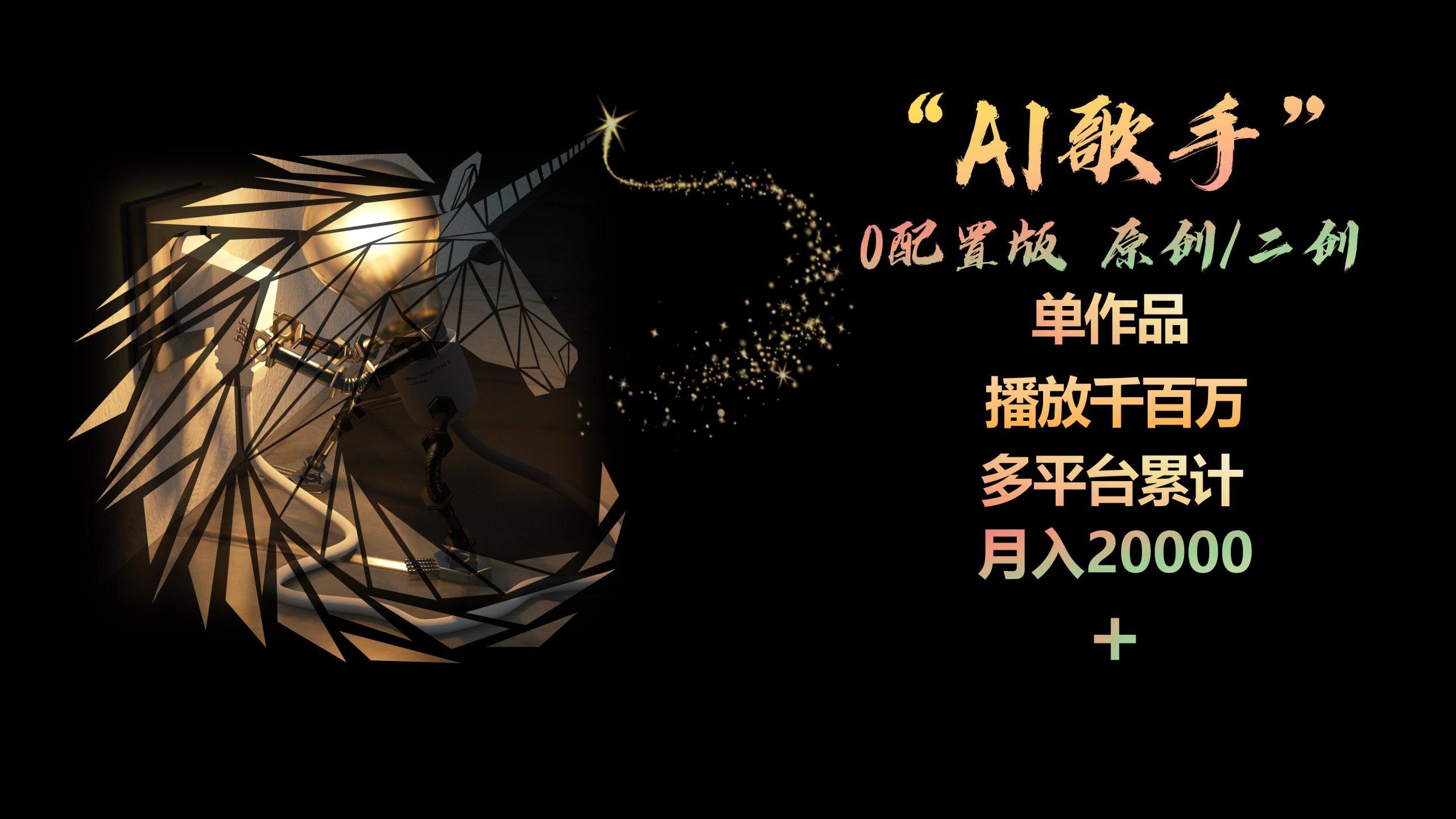 AI歌手，0配置版，原创/二创，单作品播放千百万，多平台累计，月入20000+-游客之家