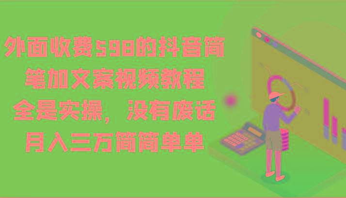 外面收费598的抖音简笔加文案视频教程，全是实操，没有废话，月入三万简简单单-游客之家