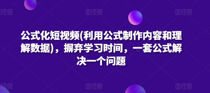 公式化短视频(利用公式制作内容和理解数据)，摒弃学习时间，一套公式解决一个问题-游客之家