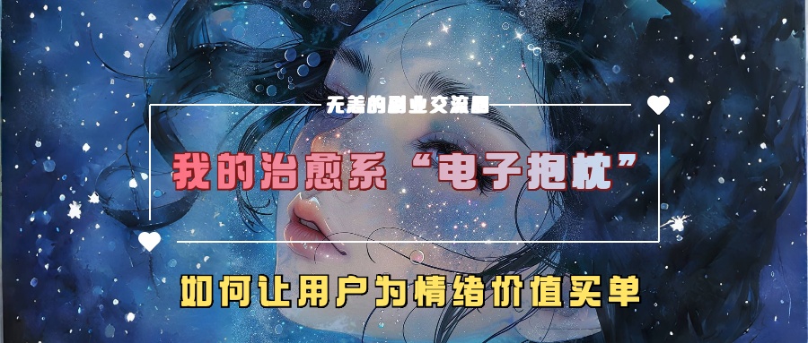 我的治愈系“电子抱枕”，如何让用户为情绪价值买单【揭秘】-游客之家