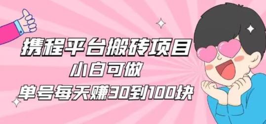 携程旅游搬砖新玩法，日入100+小白可直接上手-游客之家