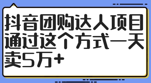 抖音团购达人项目，通过这个方式一天卖5万+【揭秘】-游客之家