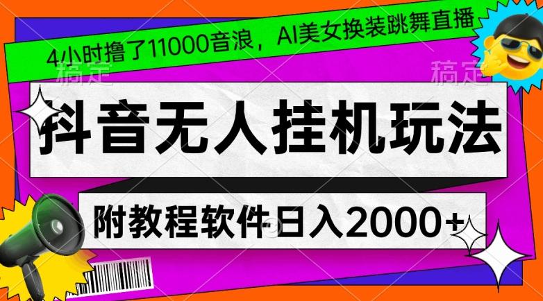 4小时撸了1.1万音浪，AI美女换装跳舞直播，抖音无人挂机玩法，对新手小白友好，附教程和软件【揭秘】-游客之家