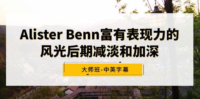 Alister Benn富有表现力的风光后期减淡和加深大师班-中英字幕-游客之家