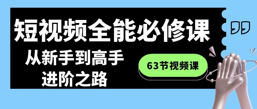 短视频全能必修课程：从新手到高手进阶之路(63节视频课)-游客之家
