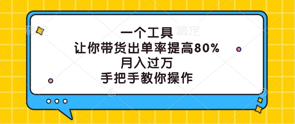 一个工具，让你带货出单率提高80%，月入过万，手把手教你操作-游客之家