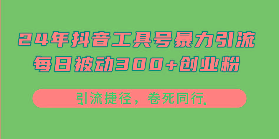 24年抖音工具号暴力引流，每日被动300+创业粉，创业粉捷径，卷死同行-游客之家