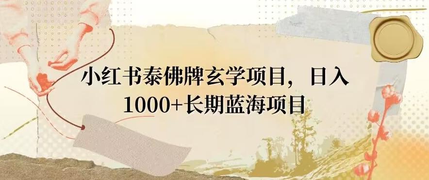 小红书泰佛牌玄学项目，日入1000+，打破传统，长期蓝海项目-游客之家
