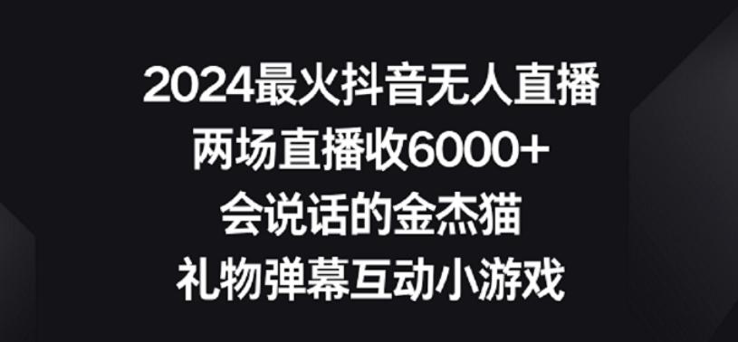 2024最火抖音无人直播，两场直播收6000+，礼物弹幕互动小游戏【揭秘】-游客之家
