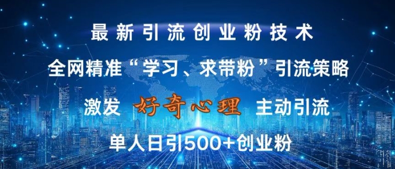 激发好奇心，全网精准‘学习、求带粉’引流技术，无封号风险，单人日引500+创业粉【揭秘】-游客之家
