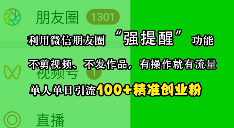 利用微信朋友圈“强提醒”功能，引流精准创业粉，不剪视频、不发作品，单人单日引流100+创业粉-游客之家