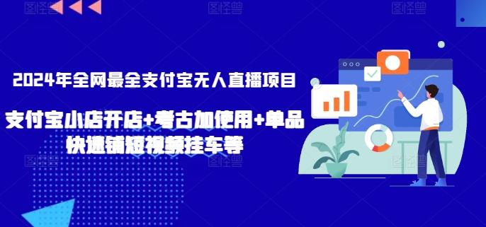 2024年全网最全支付宝无人直播项目，支付宝小店开店+考古加使用+单品快速铺短视频挂车等【揭秘】-游客之家