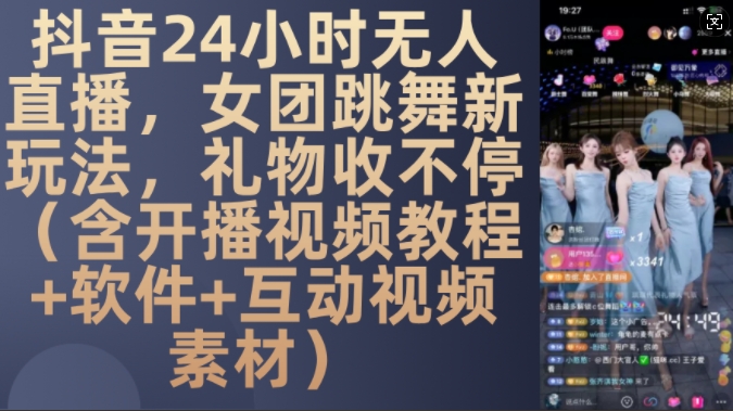 DY 24小时无人直播，女团跳舞新玩法，礼物收不停(含开播视频教程+软件+互动视频素材)【揭秘】-游客之家