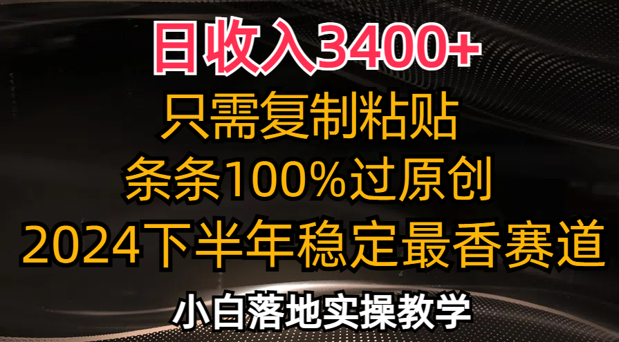 日收入3400+，只需复制粘贴，条条过原创，2024下半年最香赛道，小白也...-游客之家