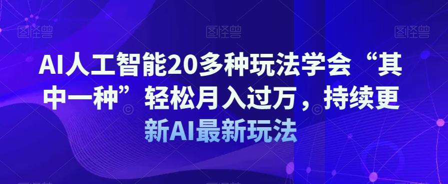 AI人工智能20多种玩法学会“其中一种”轻松月入过万，持续更新AI最新玩法-游客之家