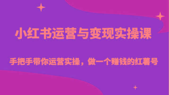 小红书运营与变现实操课-手把手带你运营实操，做一个赚钱的红薯号-游客之家