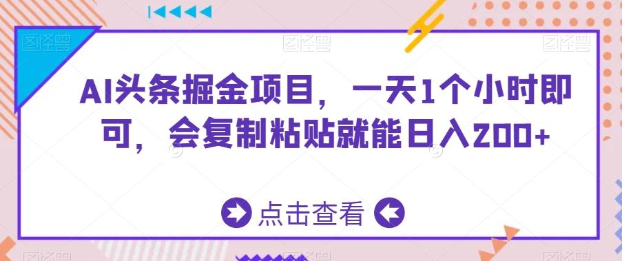 AI头条掘金项目,一天1个小时即可,会复制粘贴就能日入200+-游客之家