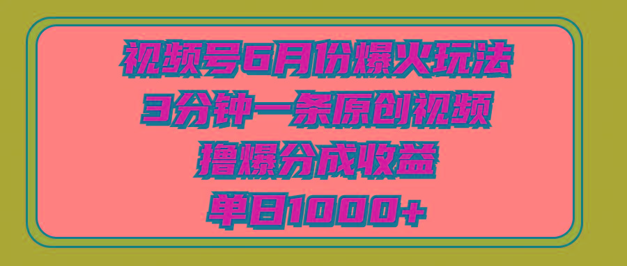 视频号6月份爆火玩法，3分钟一条原创视频，撸爆分成收益，单日1000+-游客之家