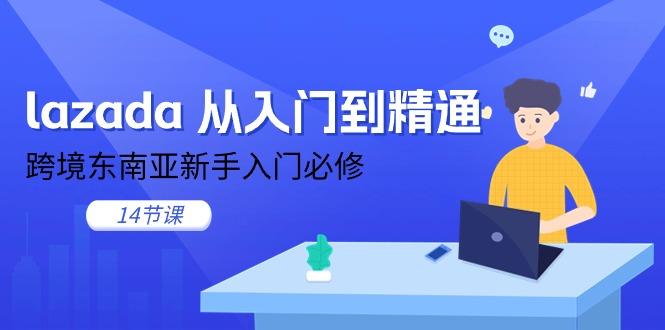lazada 从入门到精通，跨境东南亚新手入门必修(14节课-游客之家