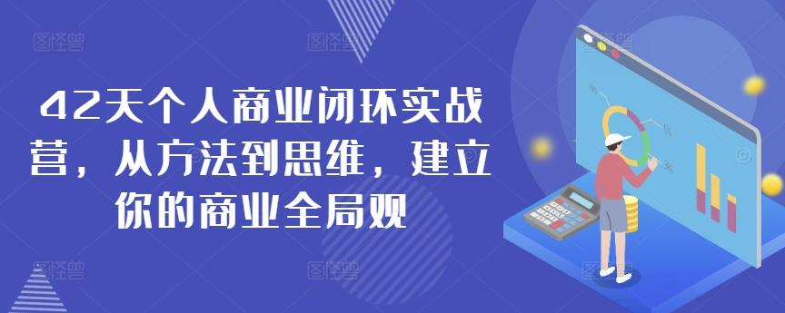 42天个人商业闭环实战营，从方法到思维，建立你的商业全局观-游客之家