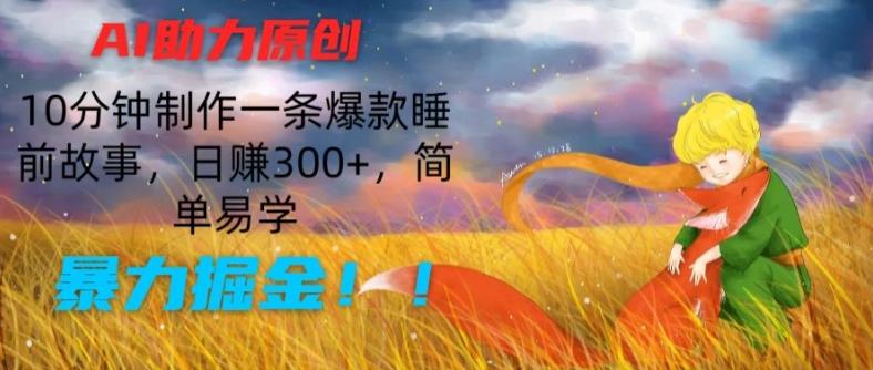 AI助力原创：10分钟制作一条爆款睡前故事，日赚300+，简单易学，暴力掘金【揭秘】-游客之家