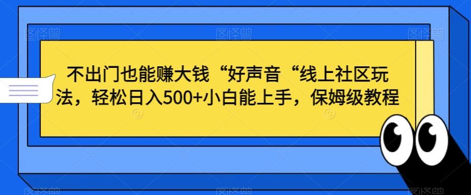 不出门也能赚大钱“好声音“线上社区玩法，轻松日入500+小白能上手，保姆级教程【揭秘】-游客之家