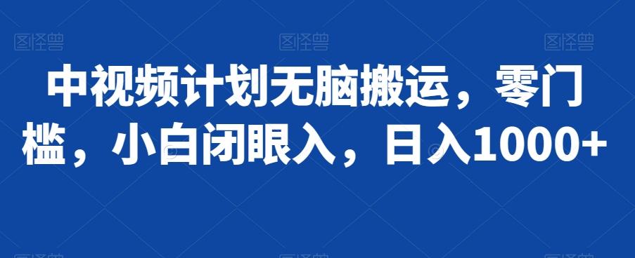 中视频计划无脑搬运，零门槛，小白闭眼入，日入1000+-游客之家