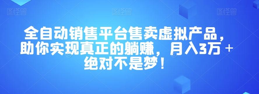 全自动销售平台售卖虚拟产品，助你实现真正的躺赚，月入3万＋绝对不是梦！【揭秘】-游客之家
