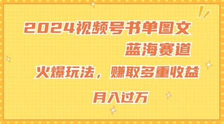 2024视频号书单图文蓝海赛道，火爆玩法，赚取多重收益，小白轻松上手，月入上万【揭秘】-游客之家