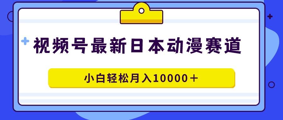 视频号日本动漫蓝海赛道，100%原创，小白轻松月入10000＋-游客之家