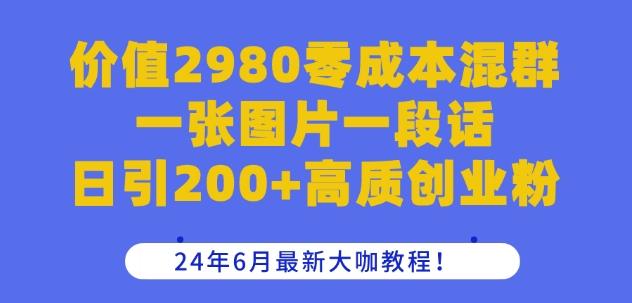 价值2980零成本混群一张图片一段话日引200+高质创业粉，24年6月最新大咖教程【揭秘】-游客之家