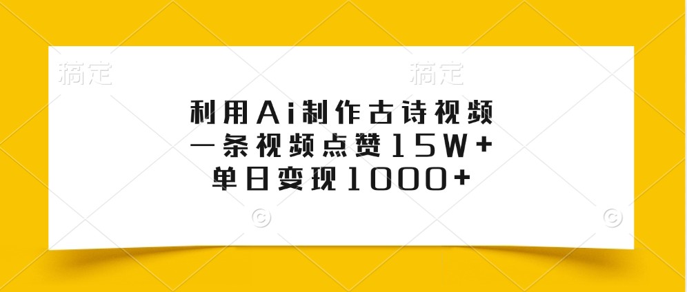 利用Ai制作古诗视频，一条视频点赞15W+，单日变现1000+-游客之家