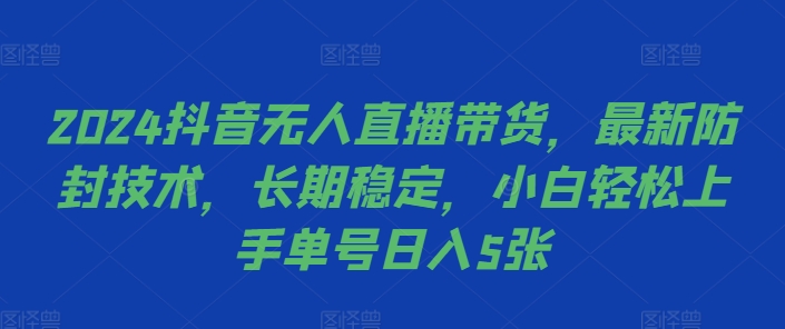 2024抖音无人直播带货，最新防封技术，长期稳定，小白轻松上手单号日入5张【揭秘】-游客之家