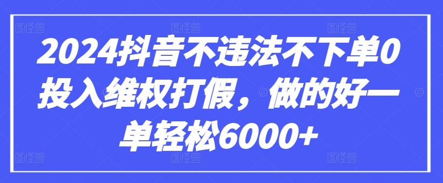 2024抖音不违法不下单0投入维权打假，做的好一单轻松6000+【仅揭秘】-游客之家