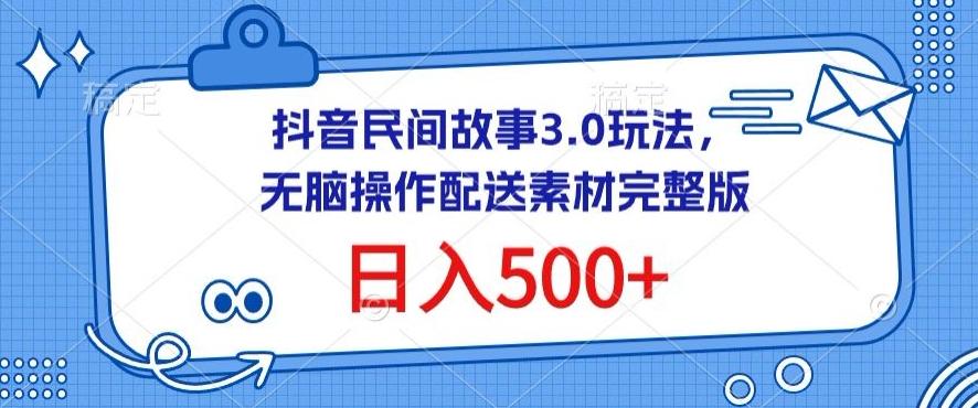 抖音民间故事3.0玩法，无脑操作，日入500+配送素材完整版【揭秘】-游客之家