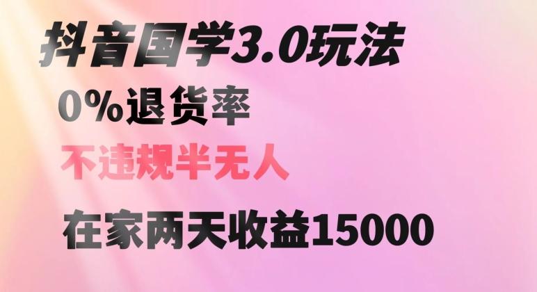 抖音国学玩法，两天收益1万5没有退货一个人在家轻松操作【揭秘】-游客之家