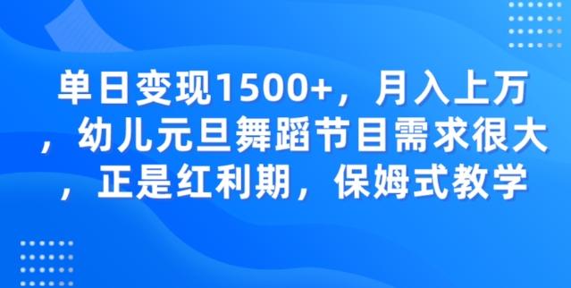 单日变现1500+，月入上万幼儿元旦舞蹈节目需求很大正是红利期，保姆式教学-游客之家