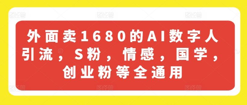 外面卖1680的AI数字人引流，S粉，情感，国学，创业粉等全通用-游客之家