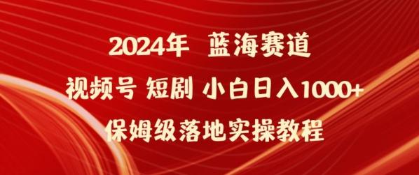 2024年视频号短剧新玩法小白日入1000+保姆级落地实操教程【揭秘】-游客之家