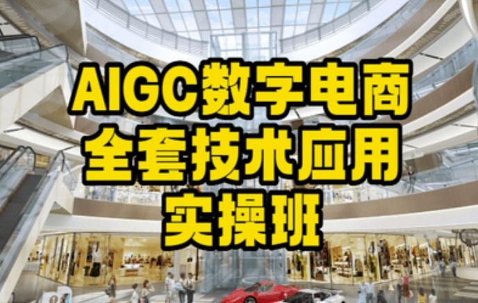 AIGC数字电商全套技术应用实操班，轻松打造高效电商-游客之家